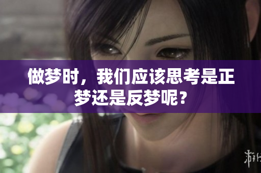做梦时，我们应该思考是正梦还是反梦呢？