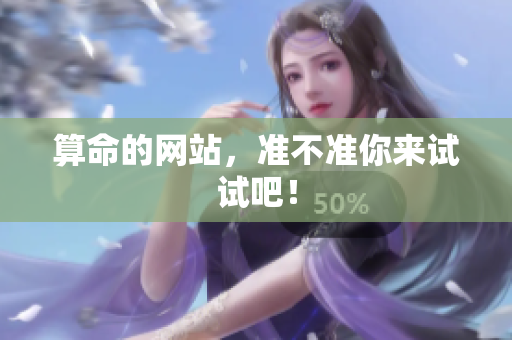 算命的网站，准不准你来试试吧！