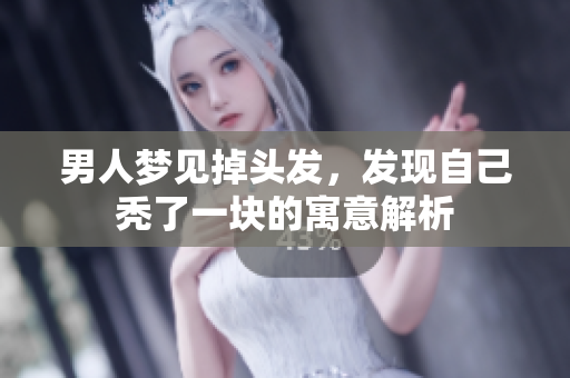 男人梦见掉头发，发现自己秃了一块的寓意解析