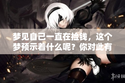 梦见自己一直在捡钱，这个梦预示着什么呢？你对此有何看法？