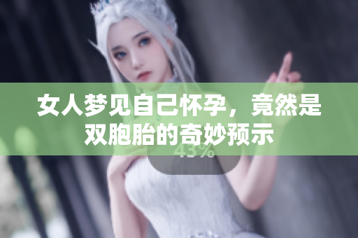 女人梦见自己怀孕，竟然是双胞胎的奇妙预示