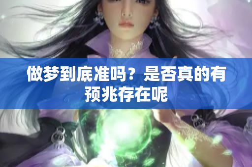 做梦到底准吗？是否真的有预兆存在呢