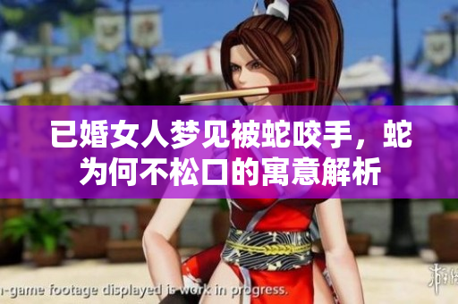 已婚女人梦见被蛇咬手，蛇为何不松口的寓意解析