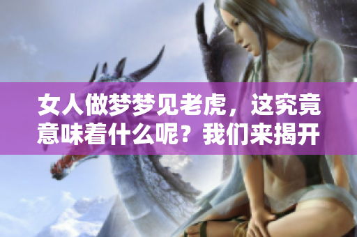 女人做梦梦见老虎，这究竟意味着什么呢？我们来揭开它的谜底。