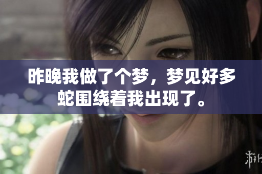 昨晚我做了个梦，梦见好多蛇围绕着我出现了。