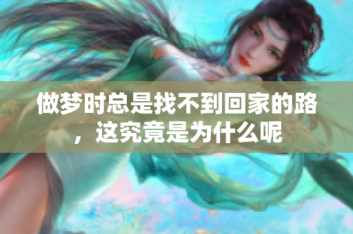 做梦时总是找不到回家的路，这究竟是为什么呢