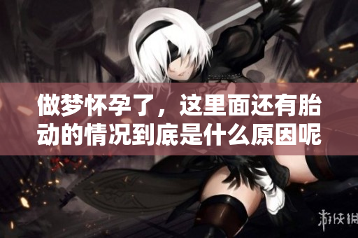 做梦怀孕了，这里面还有胎动的情况到底是什么原因呢