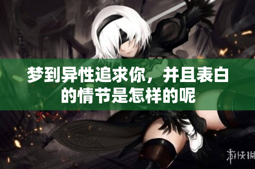 梦到异性追求你，并且表白的情节是怎样的呢