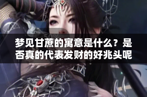 梦见甘蔗的寓意是什么？是否真的代表发财的好兆头呢