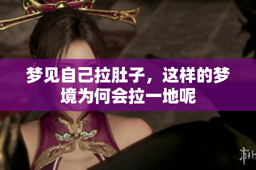 梦见自己拉肚子，这样的梦境为何会拉一地呢