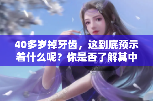 40多岁掉牙齿，这到底预示着什么呢？你是否了解其中的深层含义？