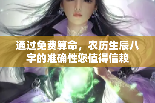 通过免费算命，农历生辰八字的准确性您值得信赖