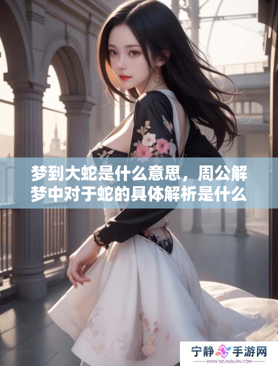 梦到大蛇是什么意思，周公解梦中对于蛇的具体解析是什么