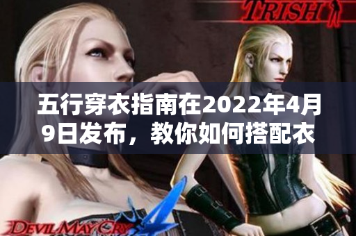 五行穿衣指南在2022年4月9日发布，教你如何搭配衣物。