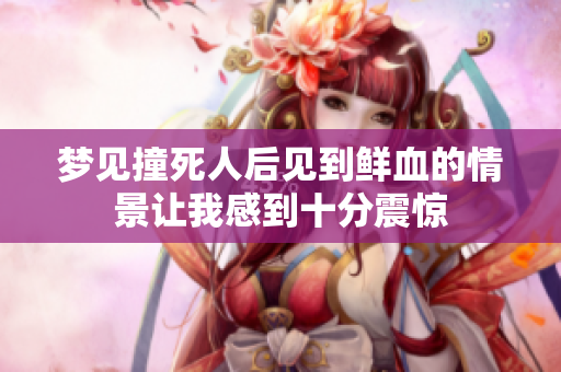 梦见撞死人后见到鲜血的情景让我感到十分震惊