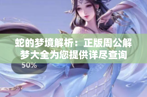 蛇的梦境解析：正版周公解梦大全为您提供详尽查询