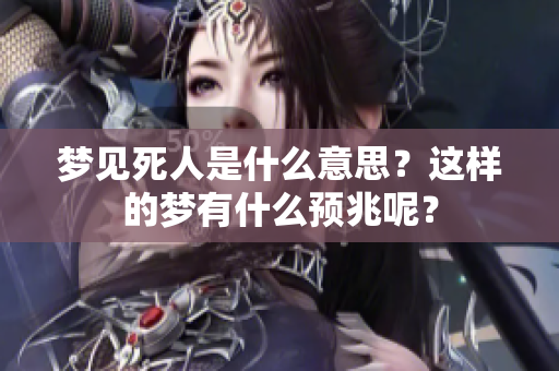 梦见死人是什么意思？这样的梦有什么预兆呢？