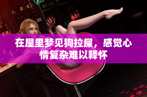 在屋里梦见狗拉屎，感觉心情复杂难以释怀