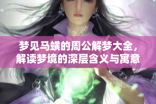 梦见马蟥的周公解梦大全，解读梦境的深层含义与寓意