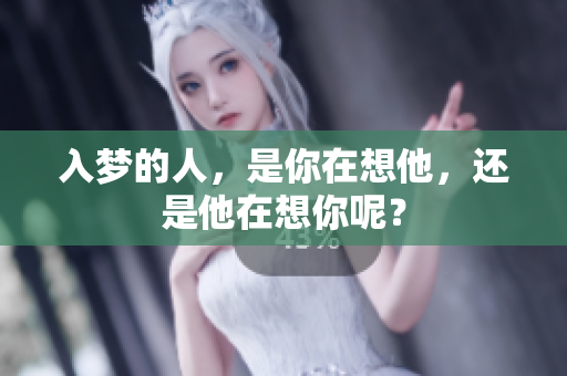 入梦的人，是你在想他，还是他在想你呢？