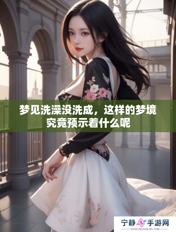 梦见洗澡没洗成，这样的梦境究竟预示着什么呢