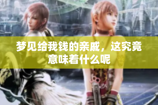 梦见给我钱的亲戚，这究竟意味着什么呢