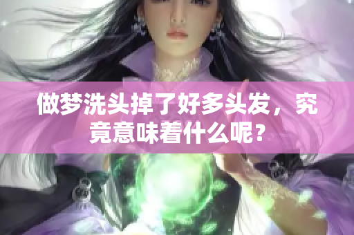 做梦洗头掉了好多头发，究竟意味着什么呢？
