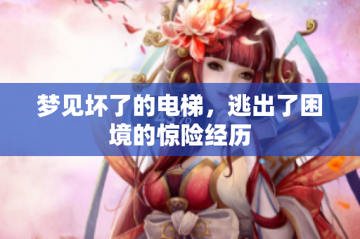 梦见坏了的电梯，逃出了困境的惊险经历
