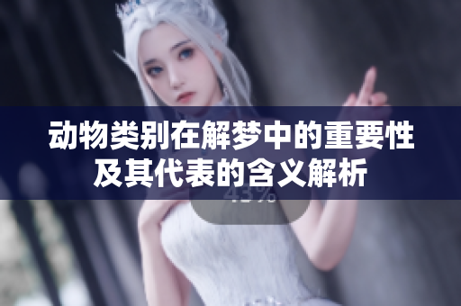 动物类别在解梦中的重要性及其代表的含义解析