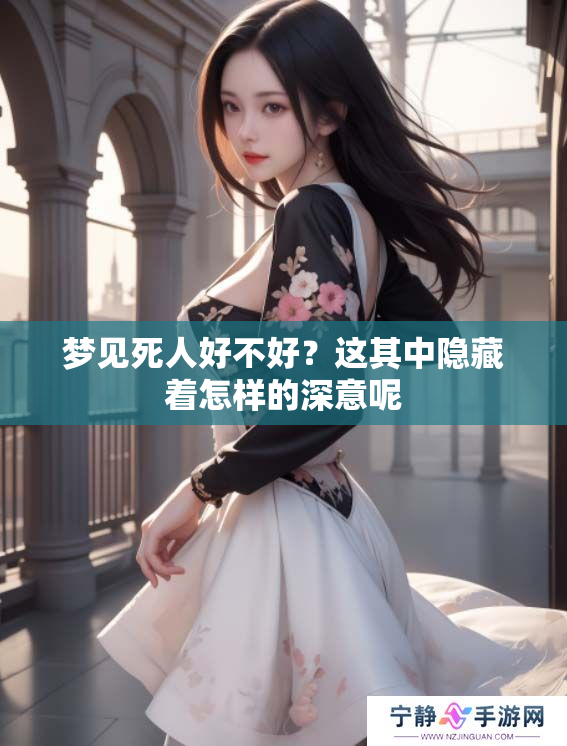 梦见死人好不好？这其中隐藏着怎样的深意呢