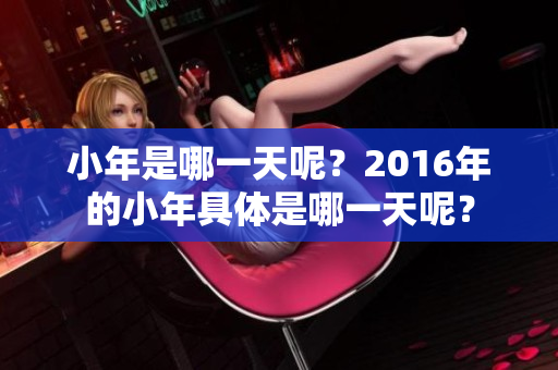 小年是哪一天呢？2016年的小年具体是哪一天呢？