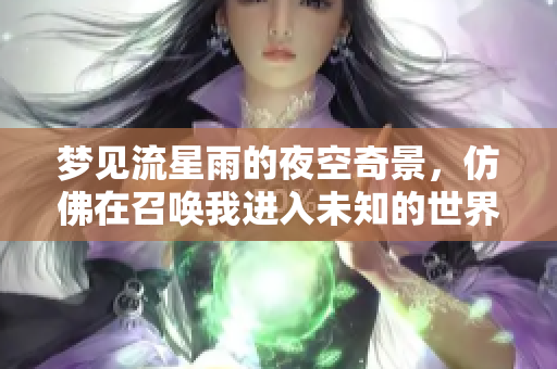梦见流星雨的夜空奇景，仿佛在召唤我进入未知的世界