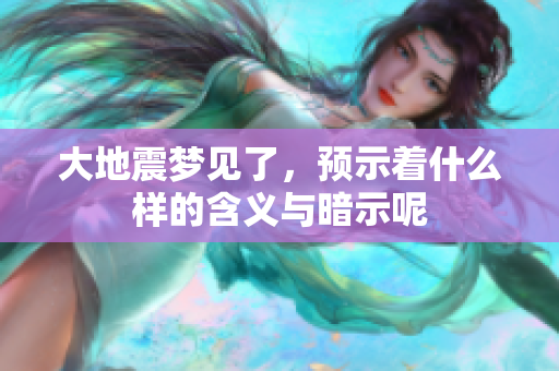 大地震梦见了，预示着什么样的含义与暗示呢