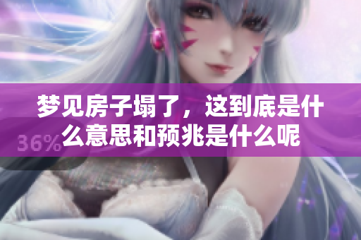 梦见房子塌了，这到底是什么意思和预兆是什么呢