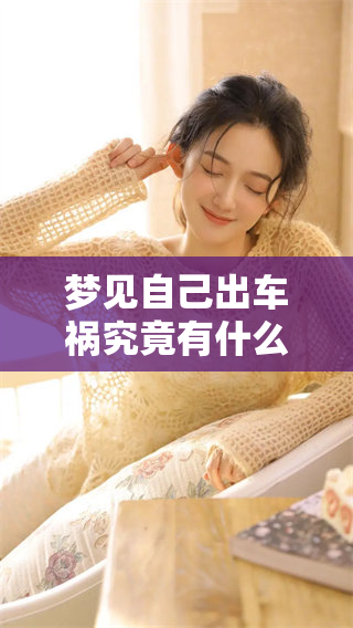 梦见自己出车祸究竟有什么好不好呢？你是否想了解其中的含义与影响？