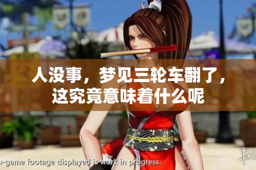 人没事，梦见三轮车翻了，这究竟意味着什么呢