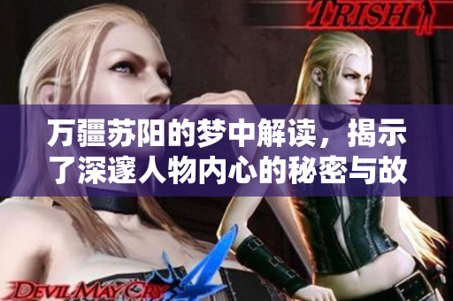 万疆苏阳的梦中解读，揭示了深邃人物内心的秘密与故事