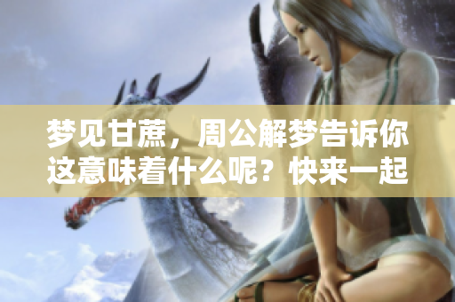 梦见甘蔗，周公解梦告诉你这意味着什么呢？快来一起看看这个梦的深意吧！