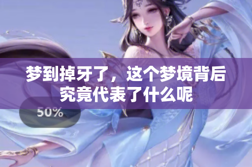 梦到掉牙了，这个梦境背后究竟代表了什么呢