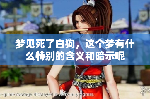 梦见死了白狗，这个梦有什么特别的含义和暗示呢