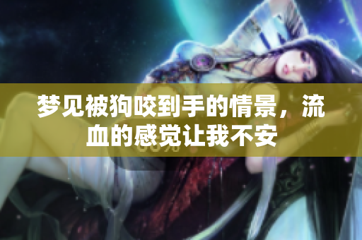 梦见被狗咬到手的情景，流血的感觉让我不安