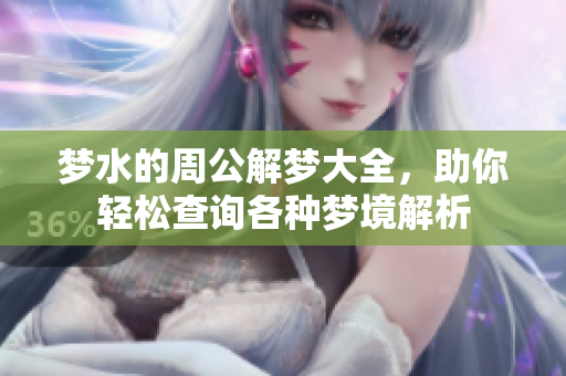 梦水的周公解梦大全，助你轻松查询各种梦境解析
