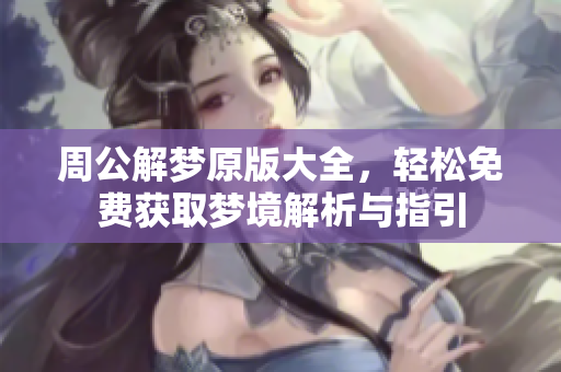 周公解梦原版大全，轻松免费获取梦境解析与指引