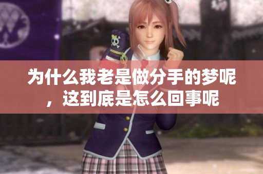 为什么我老是做分手的梦呢，这到底是怎么回事呢