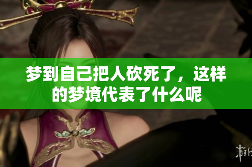 梦到自己把人砍死了，这样的梦境代表了什么呢