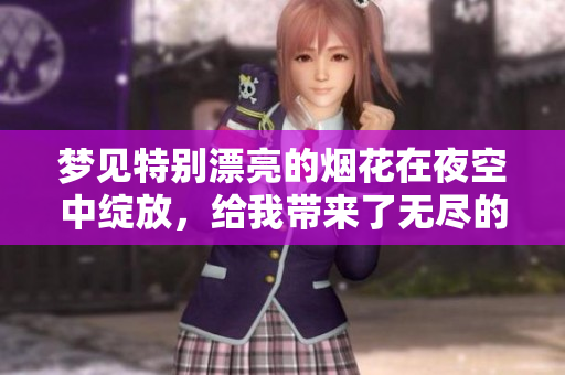 梦见特别漂亮的烟花在夜空中绽放，给我带来了无尽的惊喜与快乐