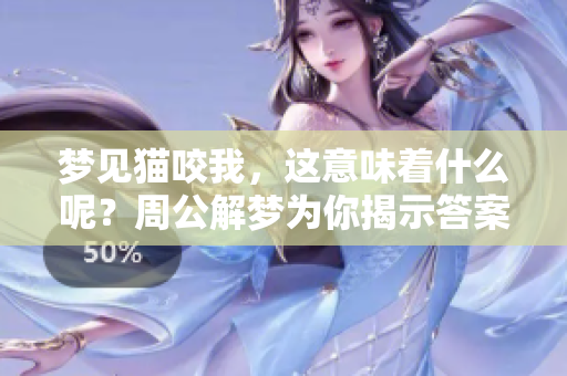 梦见猫咬我，这意味着什么呢？周公解梦为你揭示答案