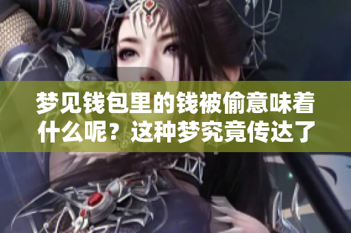 梦见钱包里的钱被偷意味着什么呢？这种梦究竟传达了怎样的预警信息呢？
