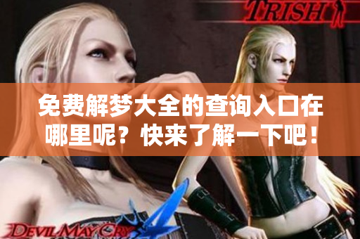 免费解梦大全的查询入口在哪里呢？快来了解一下吧！