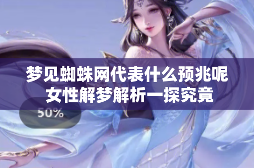 梦见蜘蛛网代表什么预兆呢 女性解梦解析一探究竟